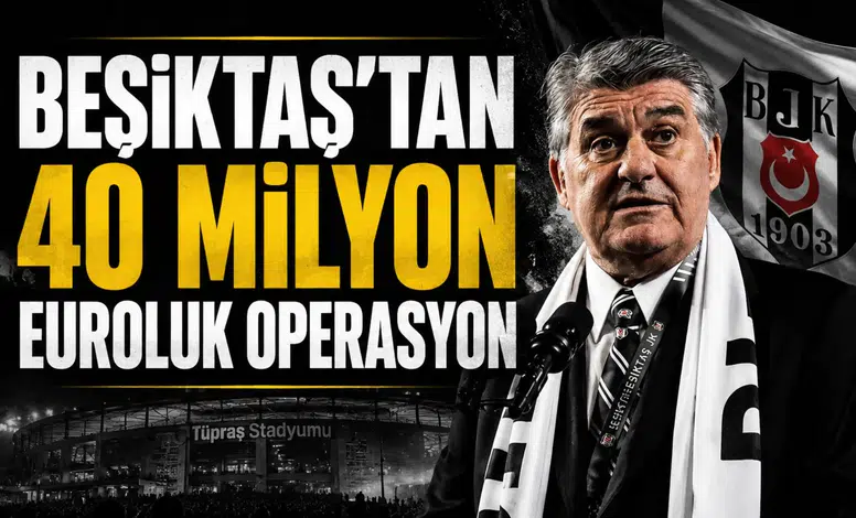 Beşiktaş’tan 40 milyon euroluk operasyon