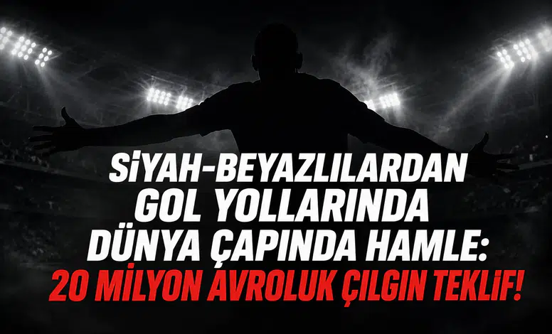 Siyah-Beyazlılardan Gol Yollarında Dünya Çapında Hamle: 20 Milyon Avroluk Çılgın Teklif!