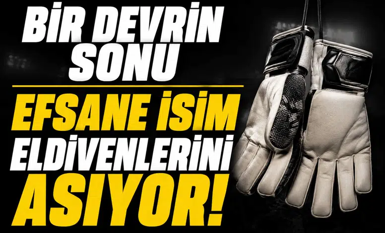 Bir devrin sonu efsane isim eldivenlerini asıyor!