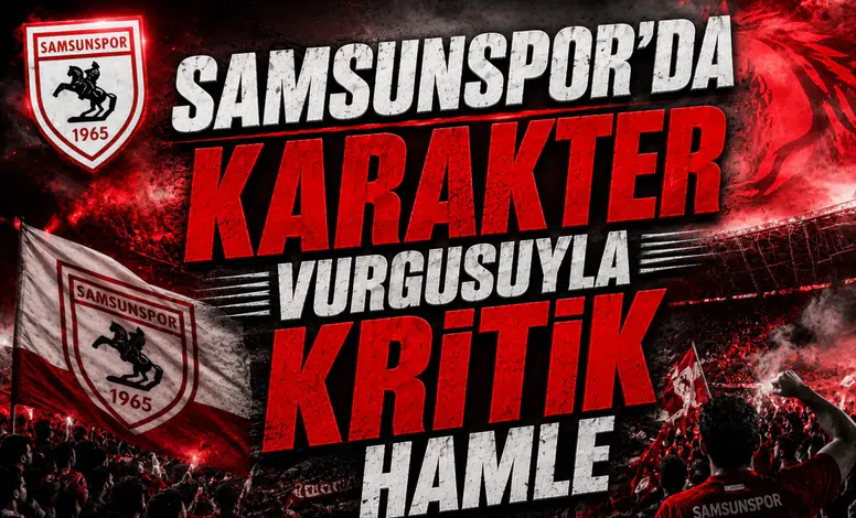 Samsunspor’da karakter vurgusuyla kritik hamle
