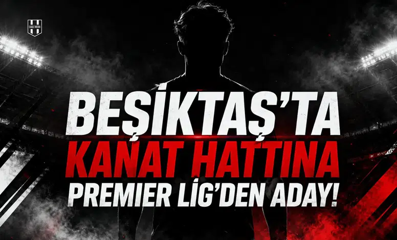 Beşiktaş'ta kanat hattına Premier Lig'den aday!