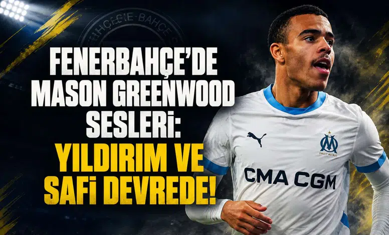 Fenerbahçe'de Mason Greenwood sesleri: Yıldırım ve Safi devrede!