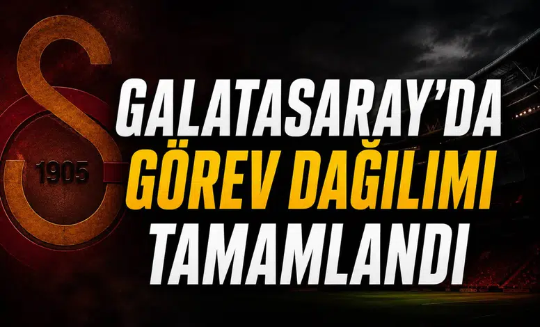 Galatasaray’da görev dağılımı tamamlandı