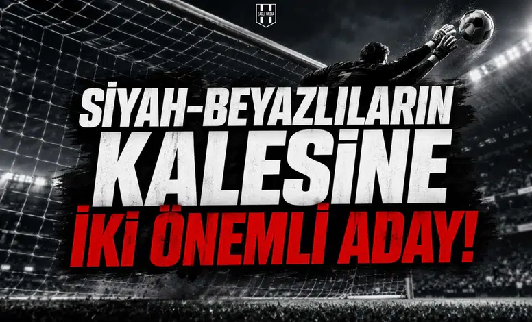 Siyah-Beyazlıların Kalesine İki Önemli Aday!
