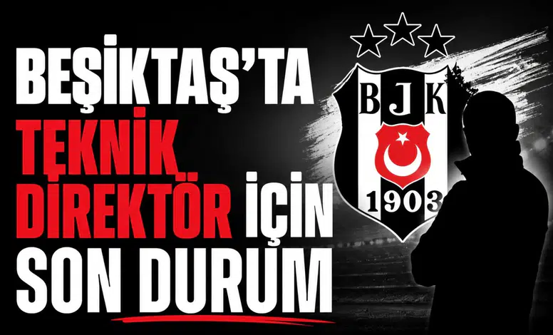 Beşiktaş’ta teknik direktör için son durum
