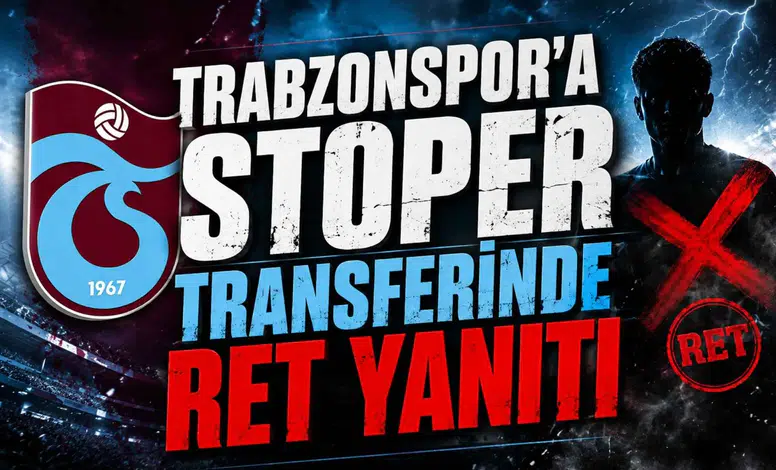 Trabzonspor’a Stoper Transferinde Ret Yanıtı