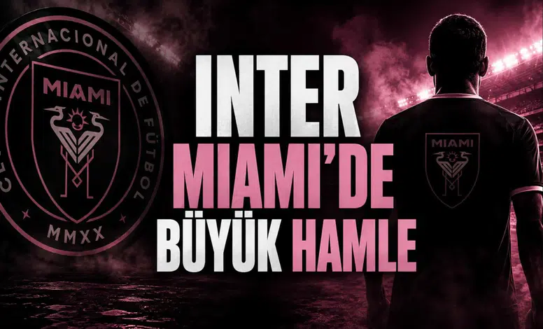 Inter Miami’de Büyük Hamle