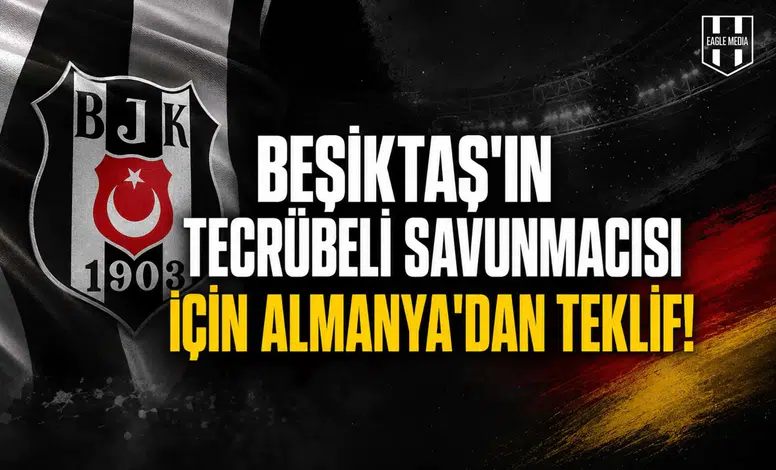 Beşiktaş'ın tecrübeli savunmacısı için Almanya'dan teklif!