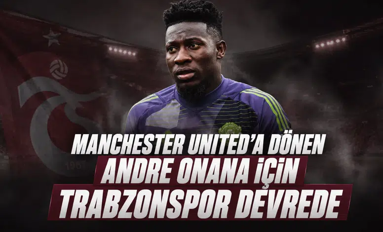 Manchester United'a Dönen Andre Onana İçin Trabzonspor Devrede