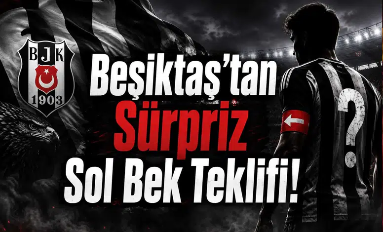 Beşiktaş’tan Sürpriz Sol Bek Teklifi!