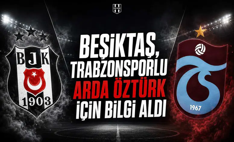 Beşiktaş, Trabzonsporlu Arda Öztürk İçin Bilgi Aldı