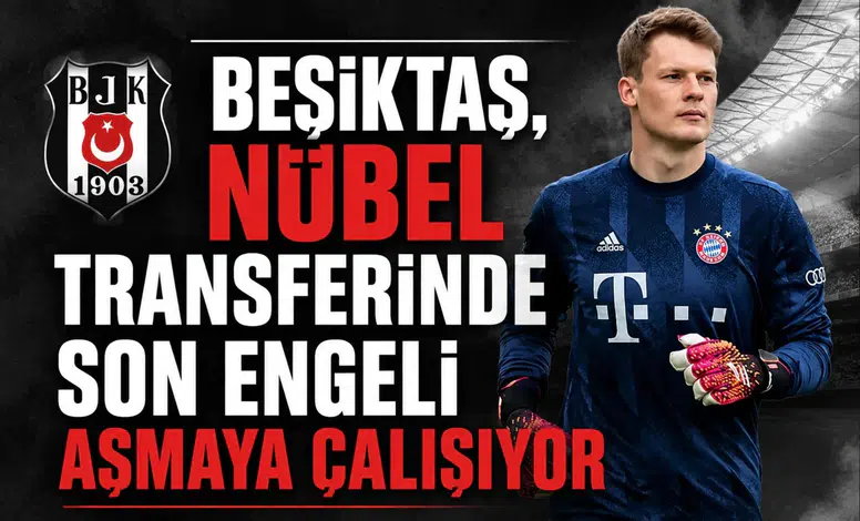 Beşiktaş, Nübel transferinde son engeli aşmaya çalışıyor