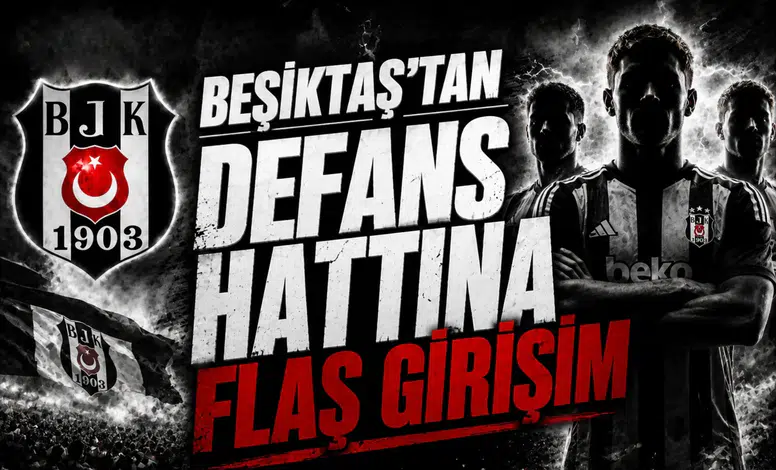Beşiktaş’tan defans hattına flaş girişim