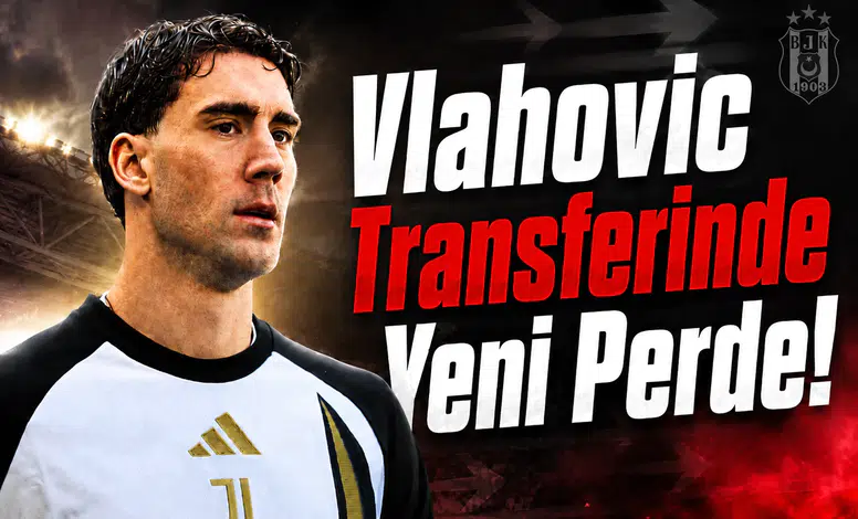 Vlahovic Transferinde Yeni Perde!