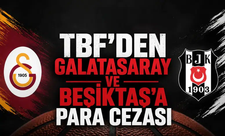 TBF'den Galatasaray ve Beşiktaş'a para cezası