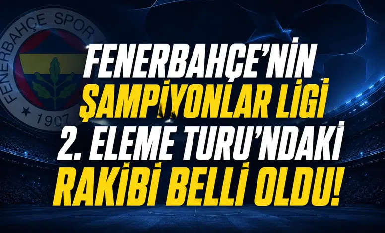Fenerbahçe’nin Şampiyonlar Ligi 2. Eleme Turu’ndaki rakibi belli oldu!