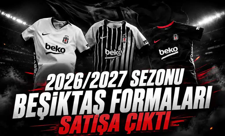 2026/2027 Sezonu Beşiktaş Formaları Satışa Çıktı