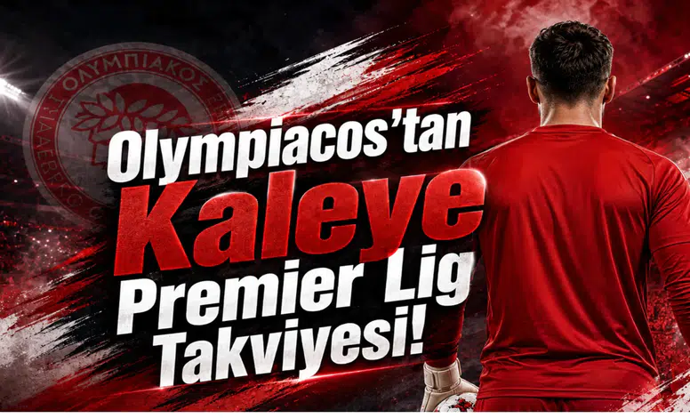 Olympiacos'tan Kaleye Premier Lig Takviyesi!