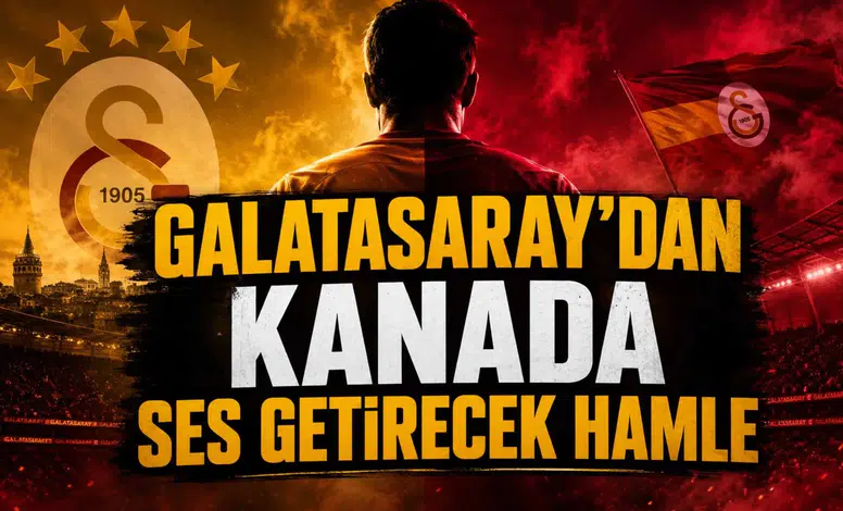 Galatasaray'dan Kanada Ses Getirecek Hamle