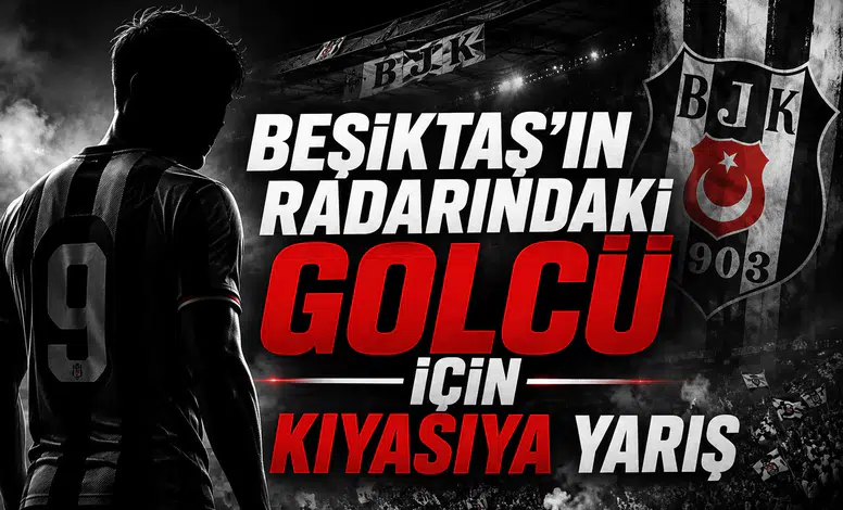 Beşiktaş'ın Radarındaki Golcü İçin Kıyasıya Yarış
