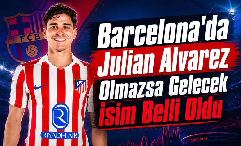 Barcelona'da Julian Alvarez Olmazsa Gelecek İsim Belli Oldu