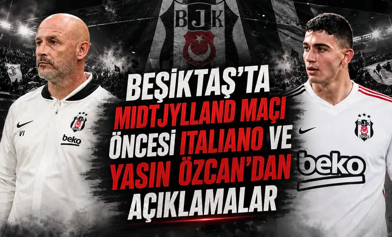 Beşiktaş'ta Midtjylland Maçı Öncesi Italiano ve Yasin Özcan'dan Açıklamalar