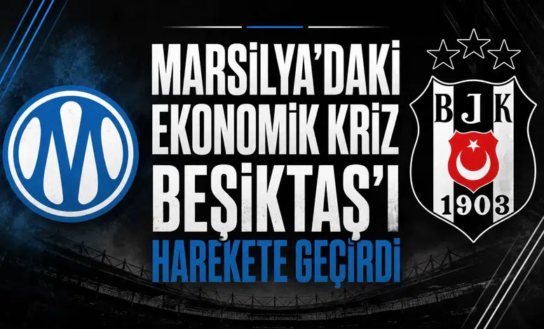 Marsilya'daki ekonomik kriz Beşiktaş'ı harekete geçirdi