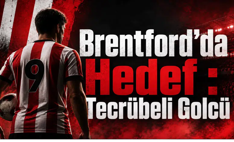 Brentford’da Hedef : Tecrübeli Golcü