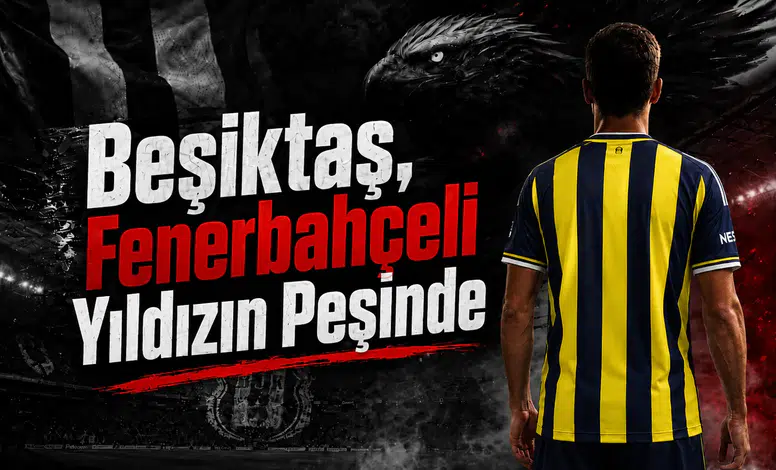 Beşiktaş, Fenerbahçeli Yıldızın Peşinde!