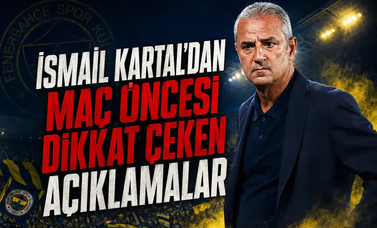 İsmail Kartal'dan Maç Öncesi Dikkat Çeken Açıklamalar