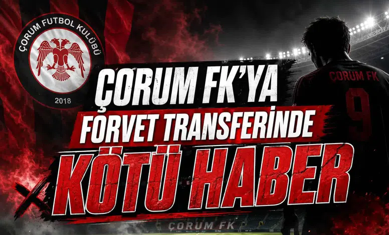 Çorum FK'ya Forvet Transferinde Kötü Haber