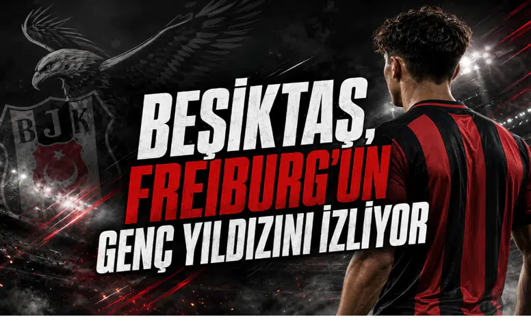 Beşiktaş, Freiburg’un Genç Yıldızını İzliyor