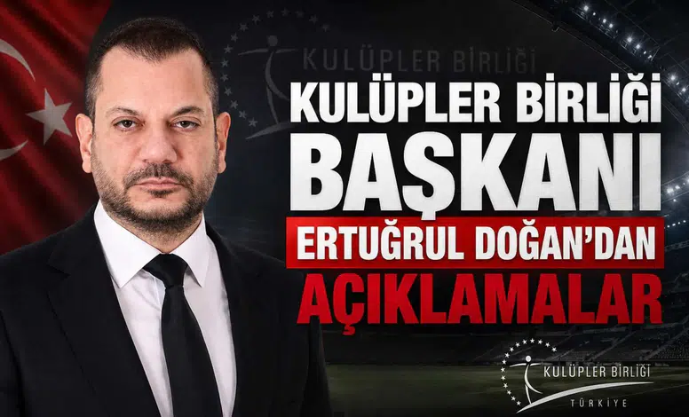 Kulüpler Birliği Başkanı Ertuğrul Doğan'dan Açıklamalar