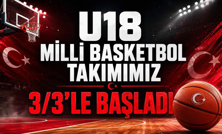 U18 Milli Basketbol Takımımız 3/3'le Başladı