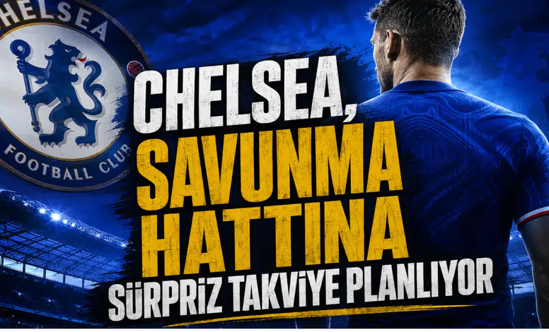 Chelsea, Savunma Hattına Sürpriz Takviye Planlıyor