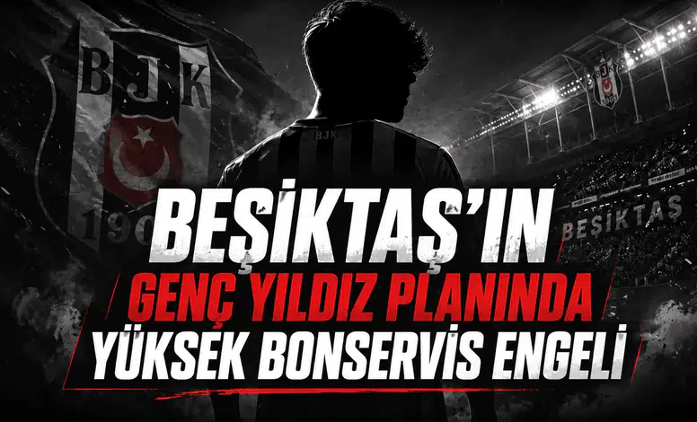 Beşiktaş'ın genç yıldız planında yüksek bonservis engeli