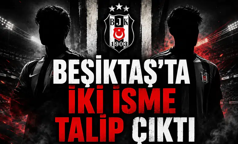 Beşiktaş'ta iki isme talip çıktı