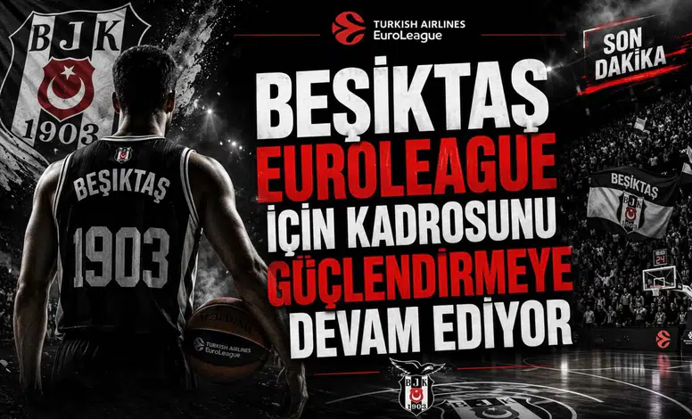 Beşiktaş EuroLeague İçin Kadrosunu Güçlendirmeye Devam Ediyor