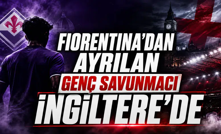 Fiorentina’dan Ayrılan Genç Savunmacı İngiltere’de
