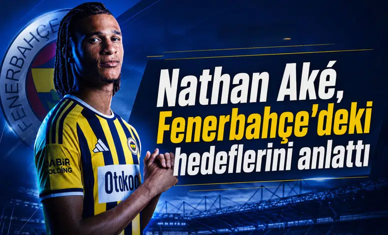 Nathan Aké, Fenerbahçe'deki hedeflerini anlattı