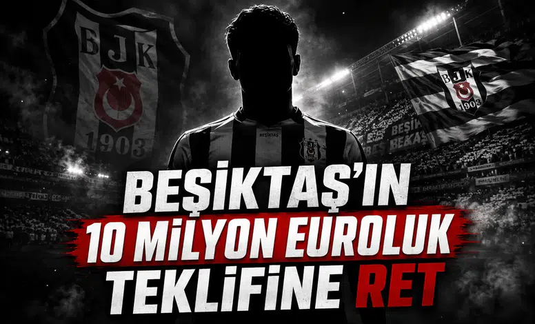Beşiktaş'ın 10 Milyon Euroluk Teklifine Ret