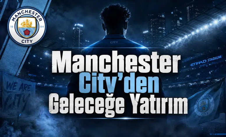 Manchester City'den Geleceğe Yatırım
