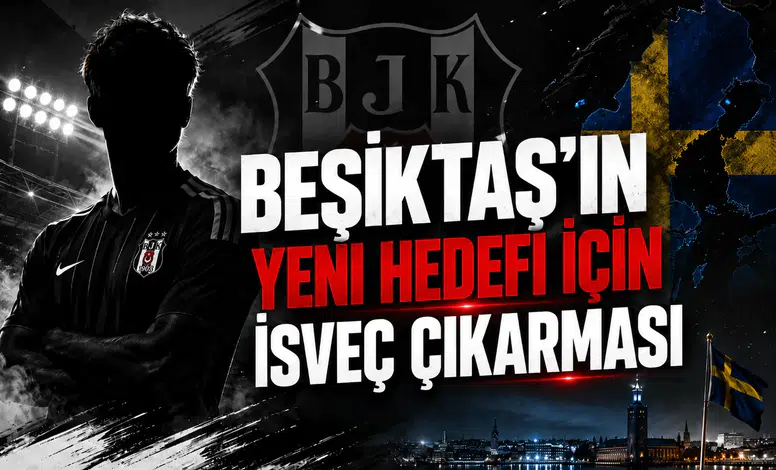 Beşiktaş'ın Yeni Hedefi İçin İsveç Çıkarması