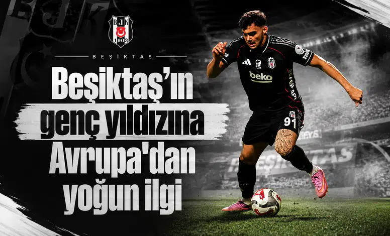 Beşiktaş'ın genç yıldızına Avrupa'dan yoğun ilgi