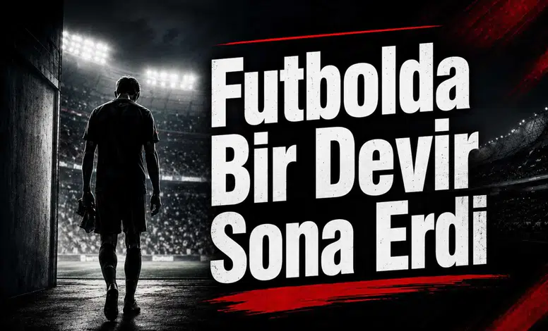 Futbolda Bir Devir Sona Erdi