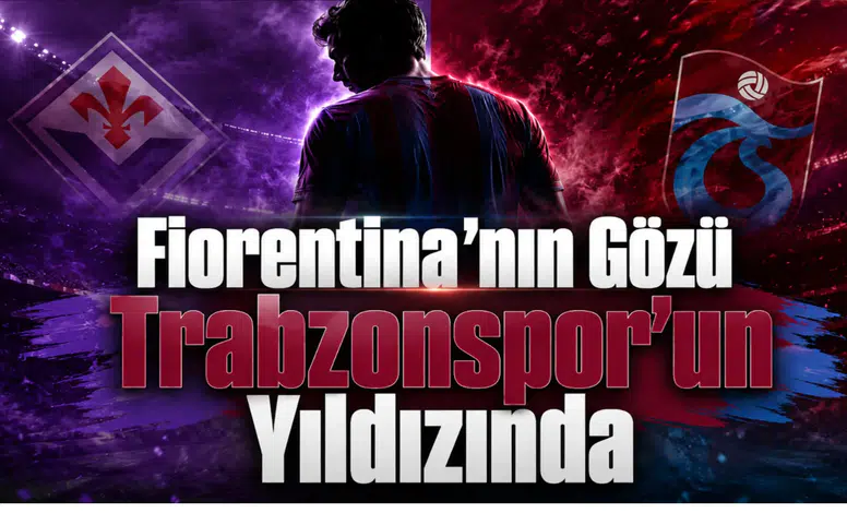 Fiorentina'nın Gözü Trabzonspor'un Yıldızında