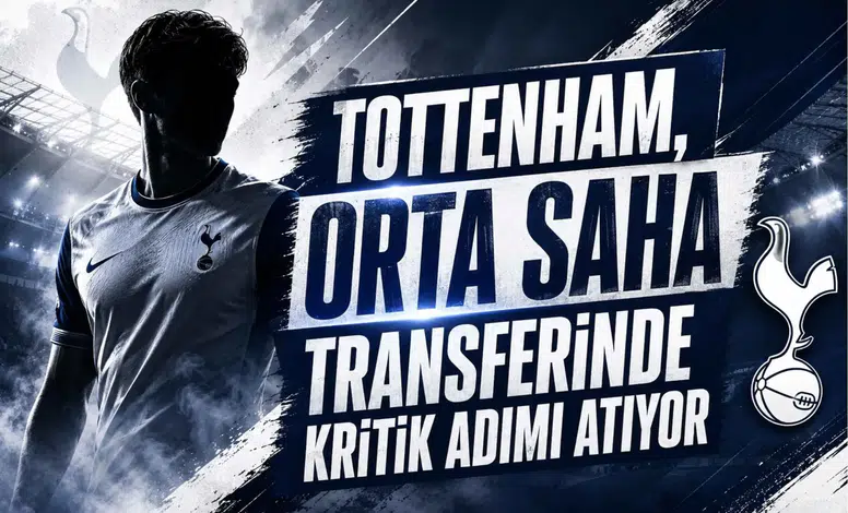 Tottenham, Orta Saha Transferinde Kritik Adımı Atıyor