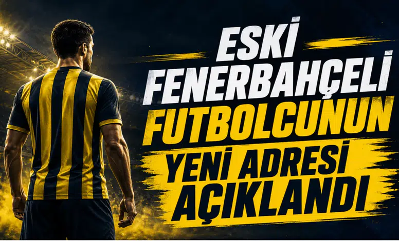 Eski Fenerbahçeli Futbolcunun Yeni Adresi Açıklandı