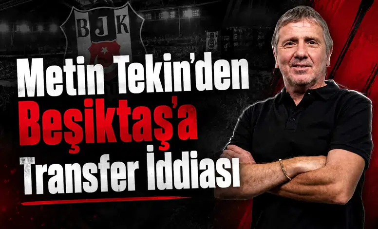 Metin Tekin'den Beşiktaş'a Transfer İddiası