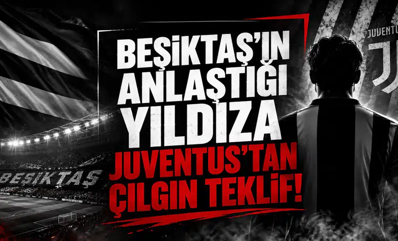 Beşiktaş'ın Anlaştığı Yıldıza Juventus'tan Çılgın Teklif!